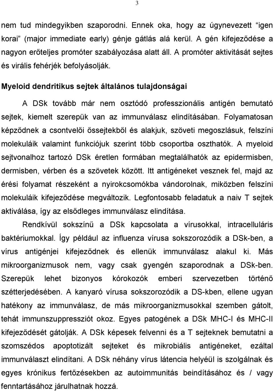 Myeloid dendritikus sejtek általános tulajdonságai A DSk tovább már nem osztódó professzionális antigén bemutató sejtek, kiemelt szerepük van az immunválasz elindításában.