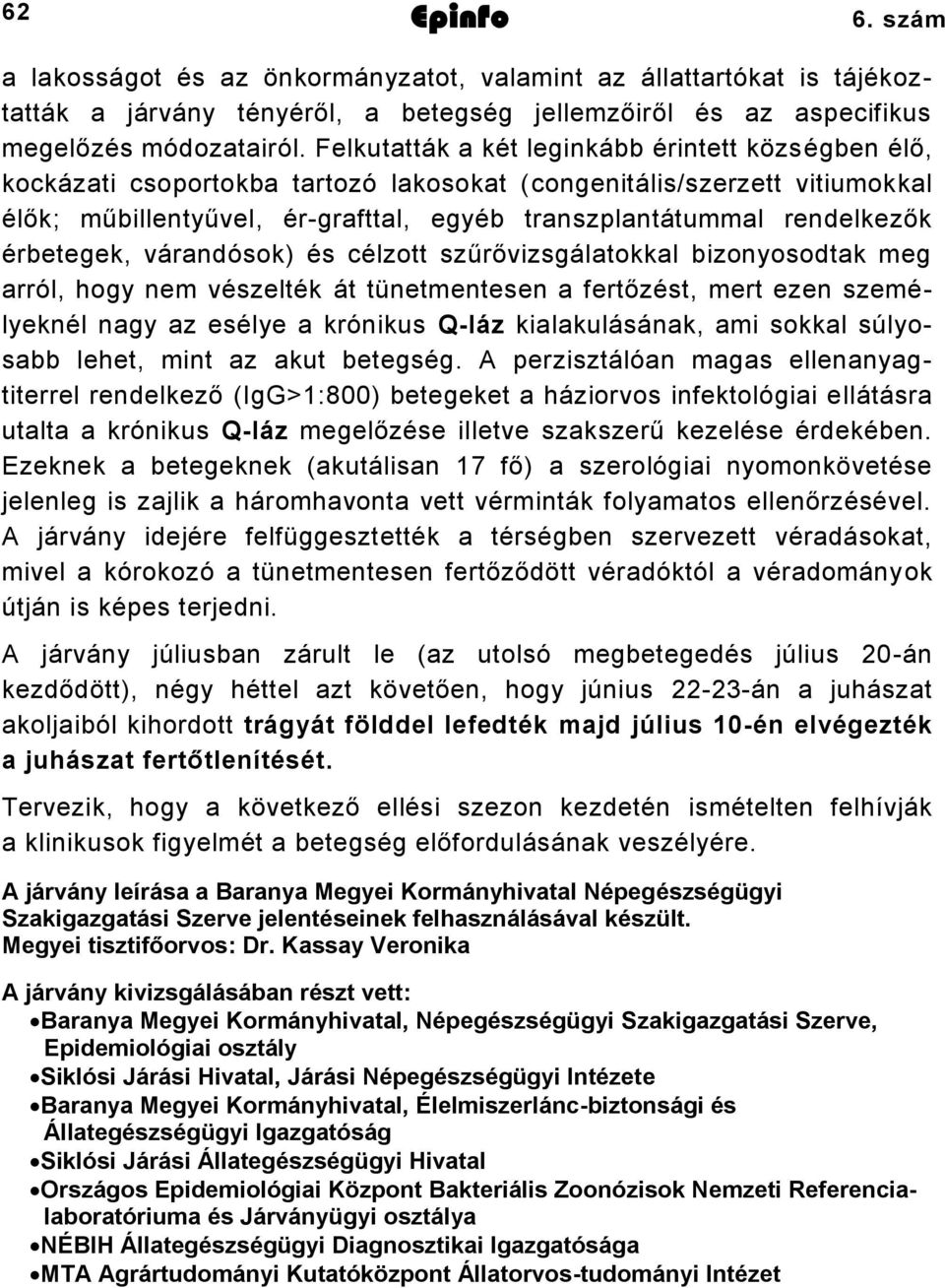 érbetegek, várandósok) és célzott szűrővizsgálatokkal bizonyosodtak meg arról, hogy nem vészelték át tünetmentesen a fertőzést, mert ezen személyeknél nagy az esélye a krónikus Q-láz kialakulásának,