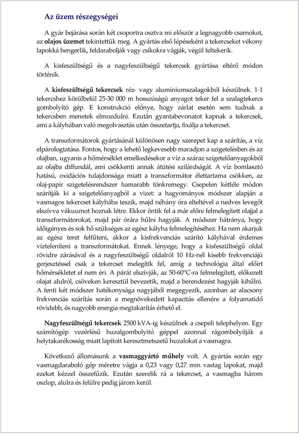 A kisfeszültségű tekercsek réz- vagy alumíniumszalagokból készülnek. 1-1 tekercshez körülbelül 25-30 000 m hosszúságú anyagot teker fel a szalagtekercs gombolyító gép.