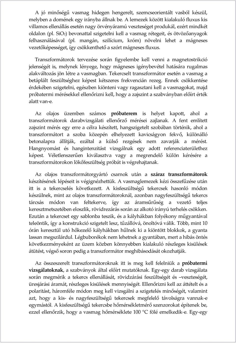 SiO2) bevonattal szigetelni kell a vasmag rétegeit, és ötvözőanyagok felhasználásával (pl. mangán, szilícium, króm) növelni lehet a mágneses vezetőképességet, így csökkenthető a szórt mágneses fluxus.