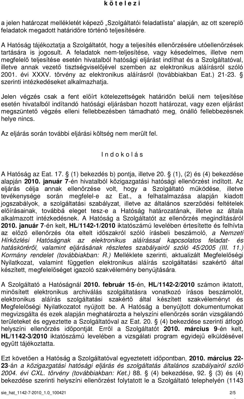 Szolgáltatóval, illetve annak vezető tisztségviselőjével szemben az elektronikus aláírásról szóló 2001 évi XXXV törvény az elektronikus aláírásról (továbbiakban Eat) 21-23 szerinti intézkedéseket