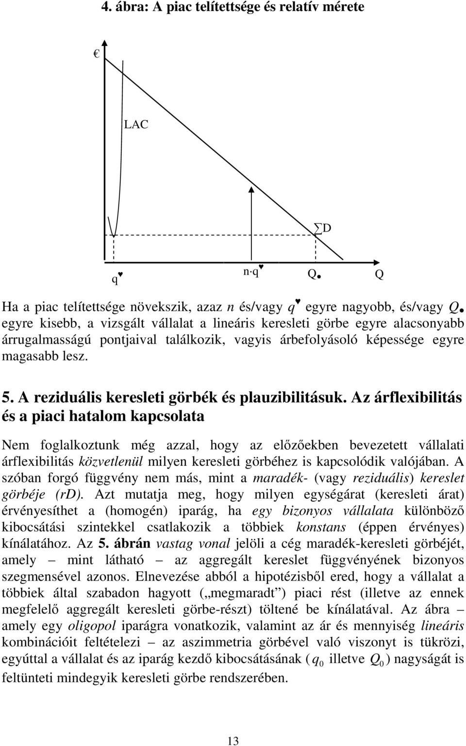 Az árfleibilitás és a piaci hatalom kapcsolata Nem foglalkoztunk még azzal, hog az elızıekben bevezetett vállalati árfleibilitás közvetlenül milen keresleti görbéhez is kapcsolódik valójában.