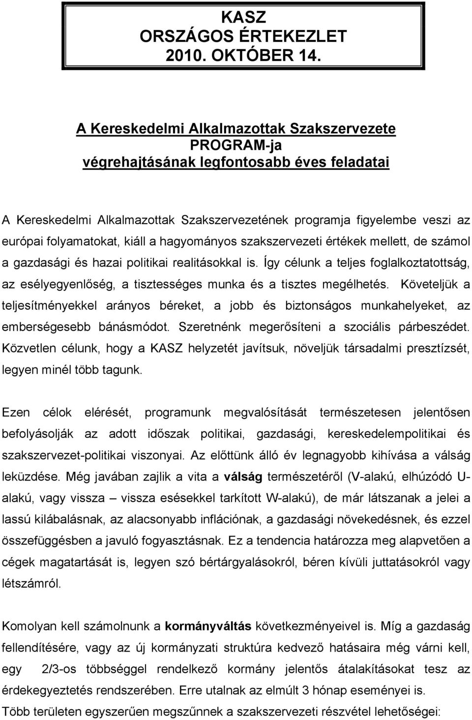 kiáll a hagyományos szakszervezeti értékek mellett, de számol a gazdasági és hazai politikai realitásokkal is.