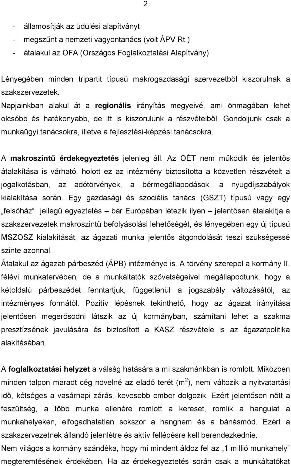 Napjainkban alakul át a regionális irányítás megyeivé, ami önmagában lehet olcsóbb és hatékonyabb, de itt is kiszorulunk a részvételből.