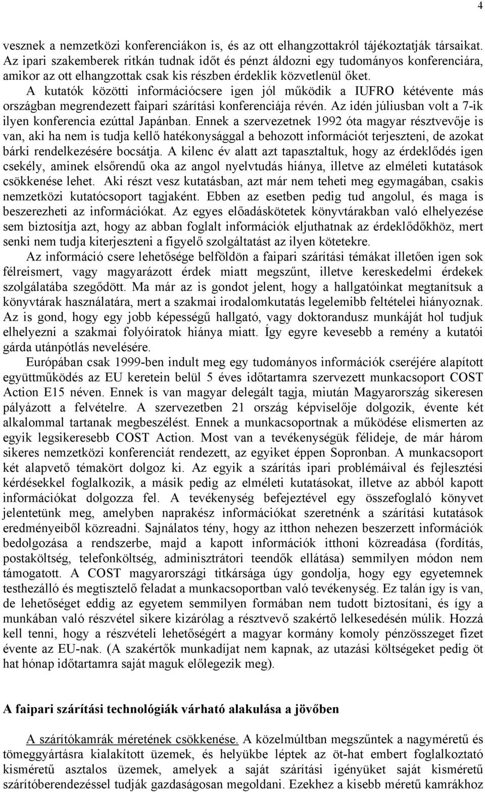 A kutatók közötti információcsere igen jól működik a IUFRO kétévente más országban megrendezett faipari szárítási konferenciája révén. Az idén júliusban volt a 7-ik ilyen konferencia ezúttal Japánban.