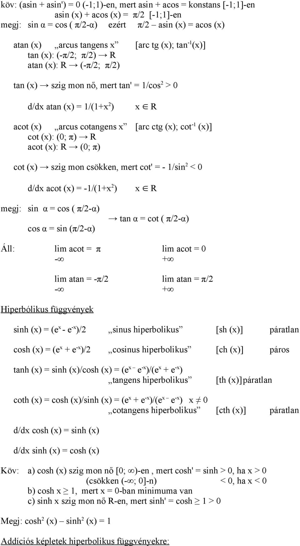 (x): (0; π) R acot (x): R (0; π) cot (x) szig mon csökken, mert cot' = - 1/sin 2 < 0 d/dx acot (x) = -1/(1+x 2 ) x R megj: sin α = cos ( π/2-α) cos α = sin (π/2-α) tan α = cot ( π/2-α) Áll: lim acot