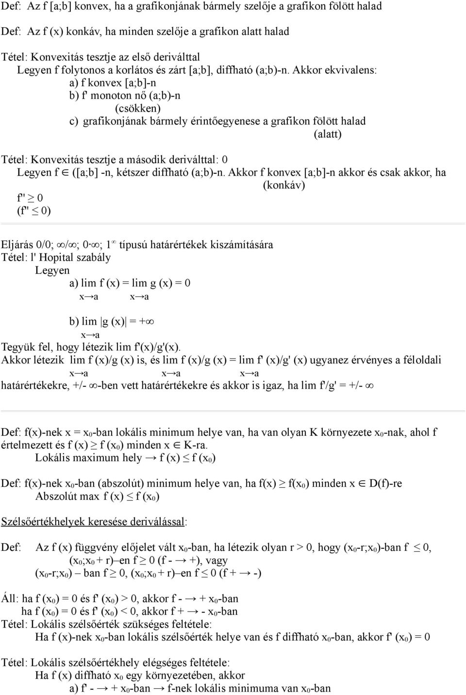 Akkor ekvivalens: a) f konvex [a;b]-n b) f' monoton nő (a;b)-n (csökken) c) grafikonjának bármely érintőegyenese a grafikon fölött halad (alatt) Tétel: Konvexitás tesztje a második deriválttal: 0