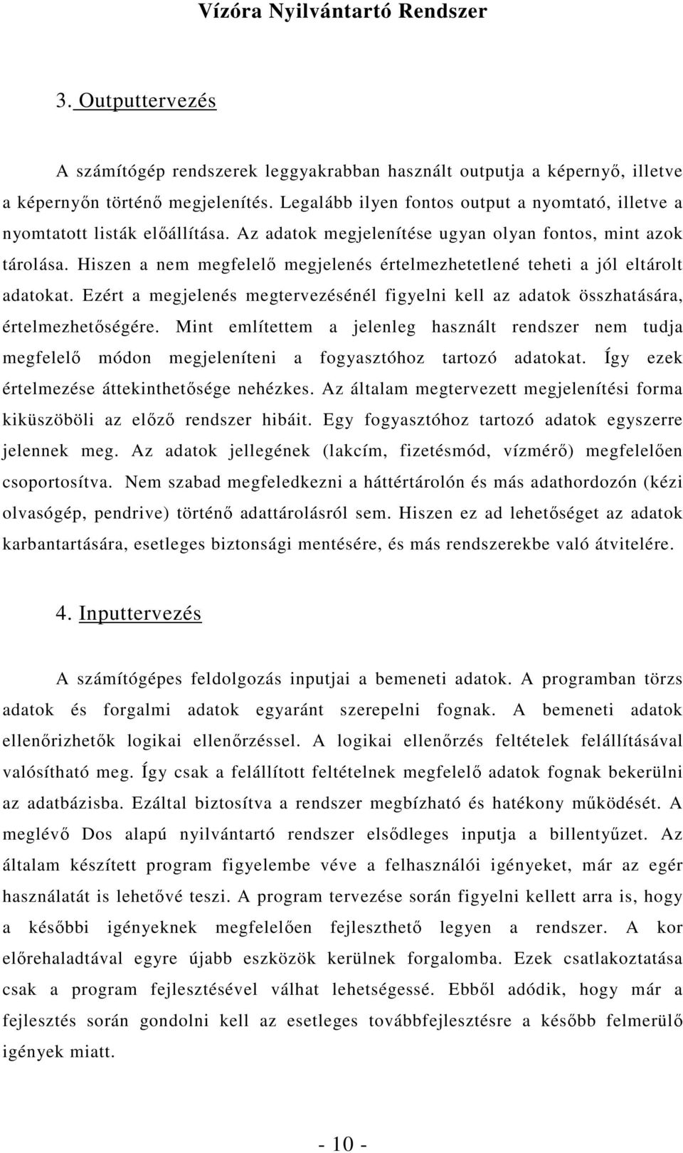 Hiszen a nem megfelelı megjelenés értelmezhetetlené teheti a jól eltárolt adatokat. Ezért a megjelenés megtervezésénél figyelni kell az adatok összhatására, értelmezhetıségére.