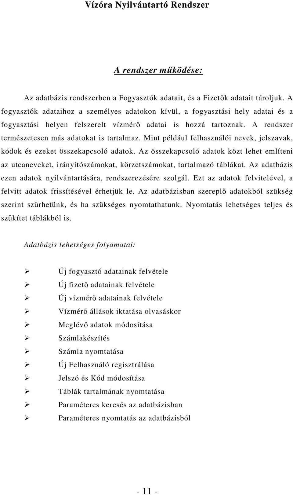 Mint például felhasználói nevek, jelszavak, kódok és ezeket összekapcsoló adatok. Az összekapcsoló adatok közt lehet említeni az utcaneveket, irányítószámokat, körzetszámokat, tartalmazó táblákat.