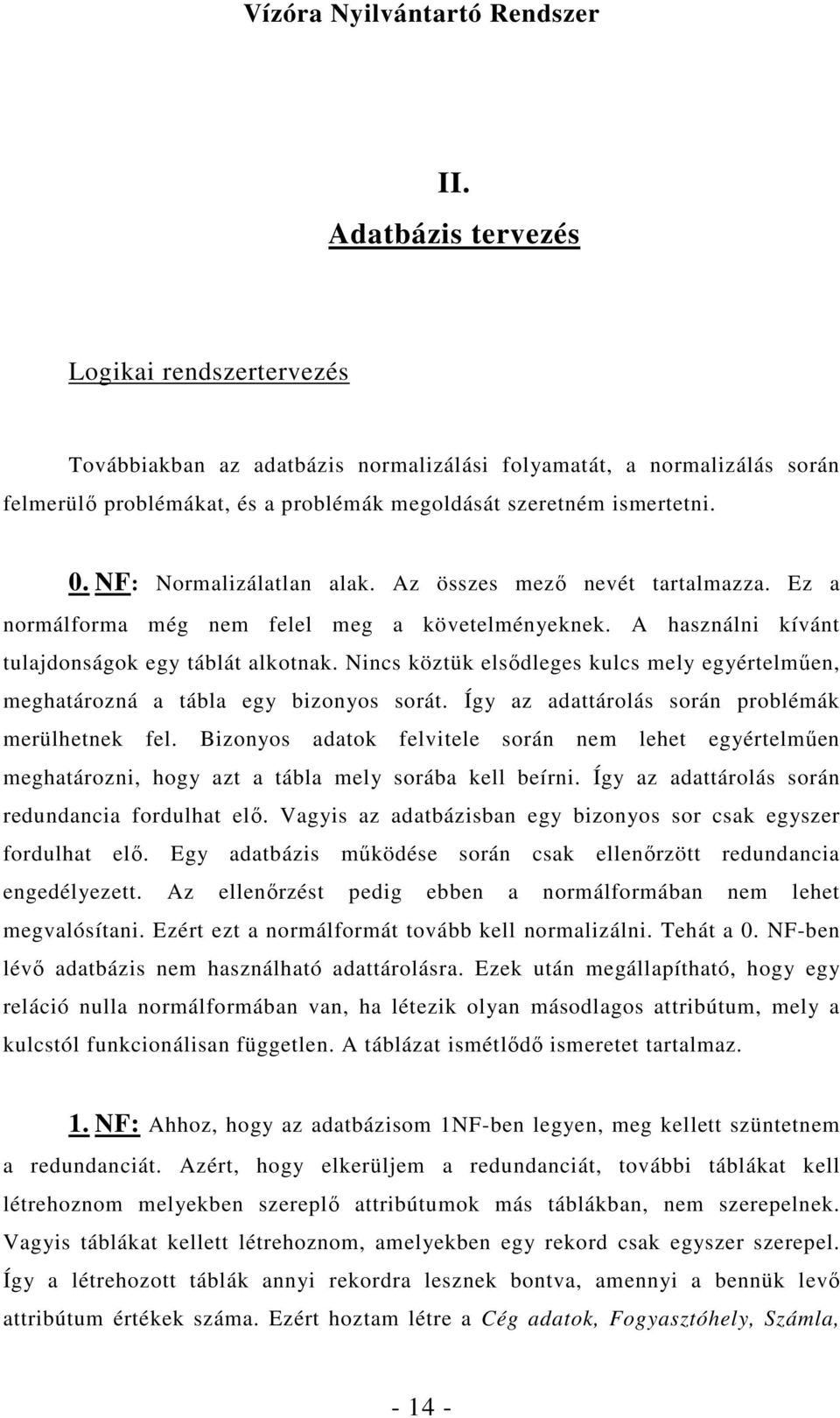 Nincs köztük elsıdleges kulcs mely egyértelmően, meghatározná a tábla egy bizonyos sorát. Így az adattárolás során problémák merülhetnek fel.