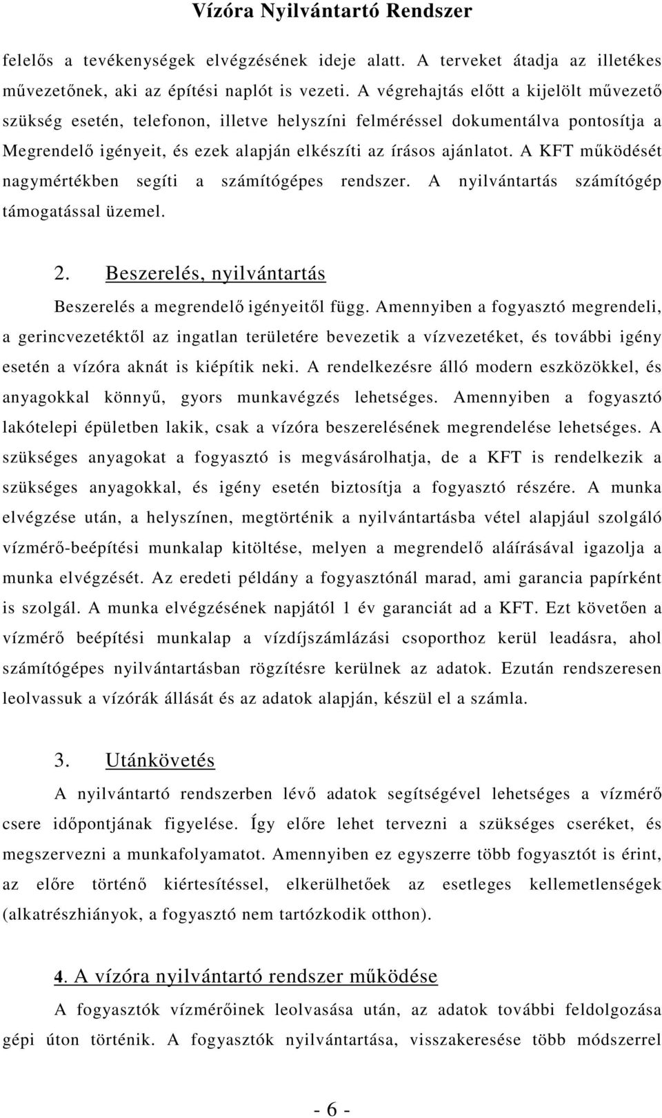 A KFT mőködését nagymértékben segíti a számítógépes rendszer. A nyilvántartás számítógép támogatással üzemel. 2. Beszerelés, nyilvántartás Beszerelés a megrendelı igényeitıl függ.