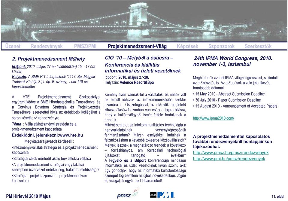 em 110-es tanácstermébe A HTE Projektmenedzsment Szakosztálya, együttműködve a BME Híradástechnika Tanszékével és a Corvinus Egyetem Stratégia és Projektvezetés Tanszékével szeretettel hívja az