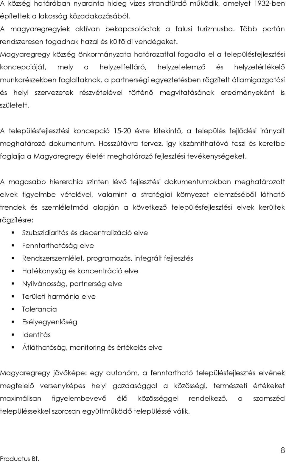 Magyaregregy község önkormányzata határozattal fogadta el a településfejlesztési koncepcióját, mely a helyzetfeltáró, helyzetelemző és helyzetértékelő munkarészekben foglaltaknak, a partnerségi