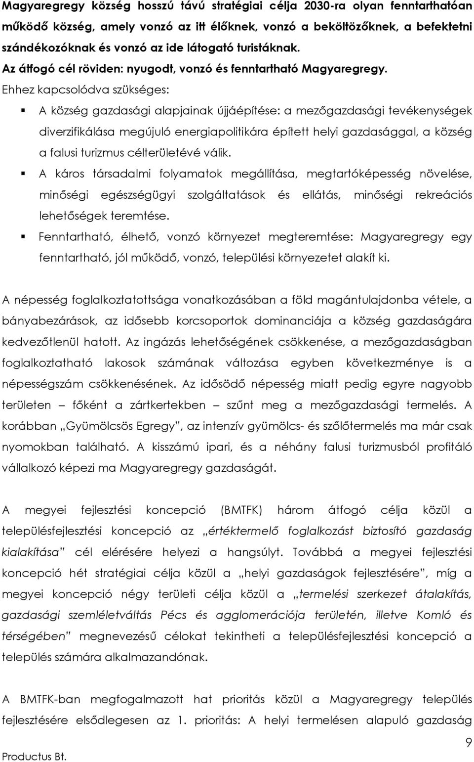 Ehhez kapcsolódva szükséges: A község gazdasági alapjainak újjáépítése: a mezőgazdasági tevékenységek diverzifikálása megújuló energiapolitikára épített helyi gazdasággal, a község a falusi turizmus