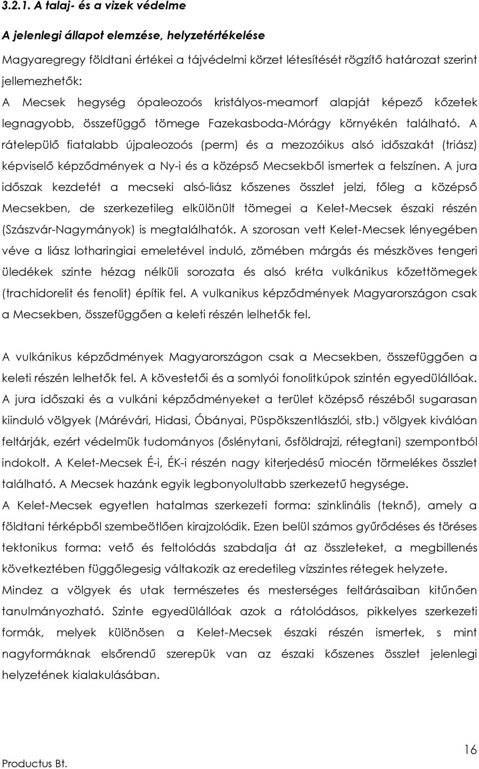 ópaleozoós kristályos-meamorf alapját képező kőzetek legnagyobb, összefüggő tömege Fazekasboda-Mórágy környékén található.