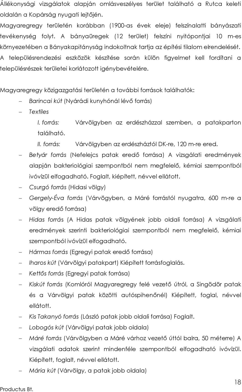 A bányaüregek (12 terület) felszíni nyitópontjai 10 m-es környezetében a Bányakapitányság indokoltnak tartja az építési tilalom elrendelését.