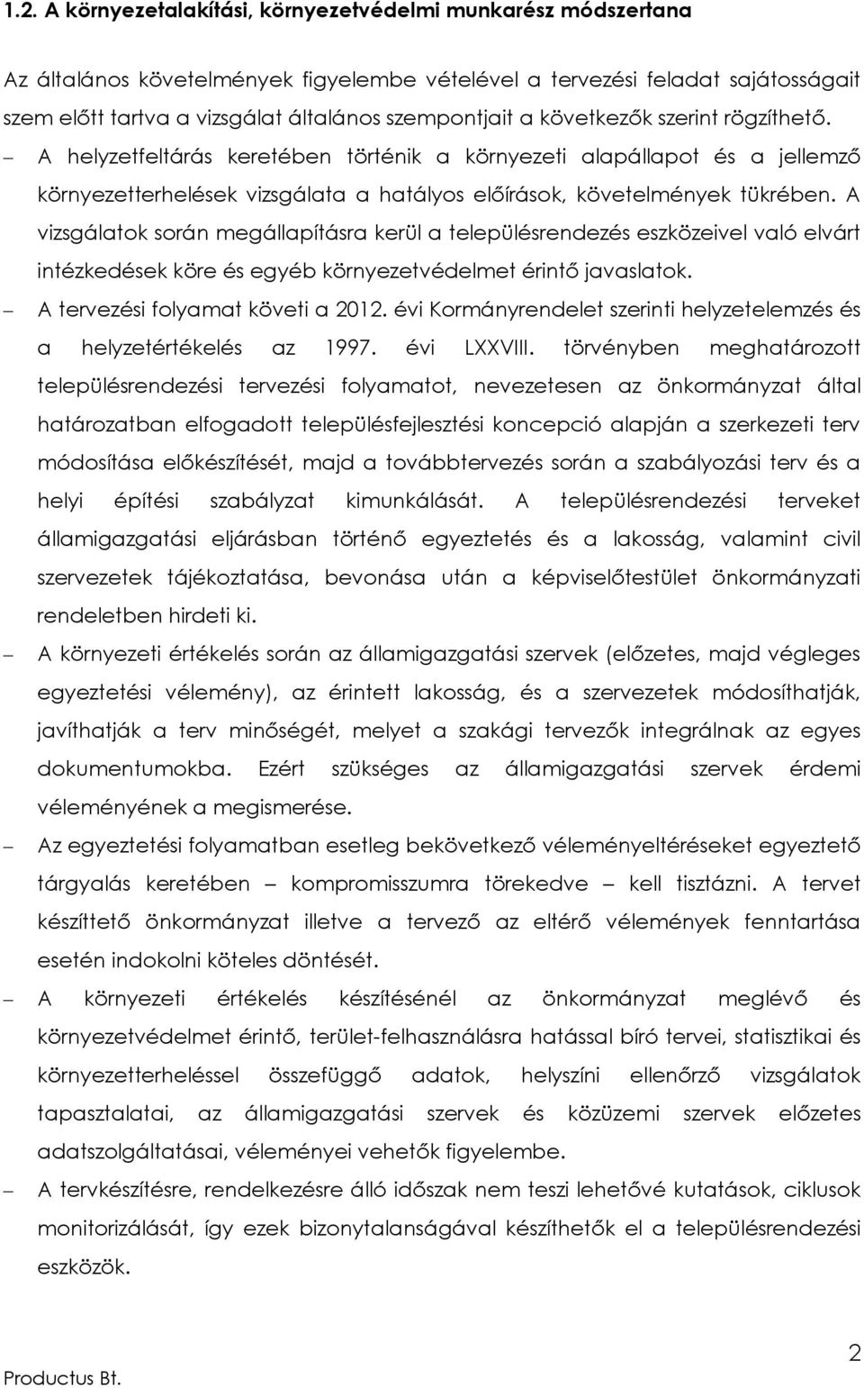 A vizsgálatok során megállapításra kerül a településrendezés eszközeivel való elvárt intézkedések köre és egyéb környezetvédelmet érintő javaslatok. A tervezési folyamat követi a 2012.