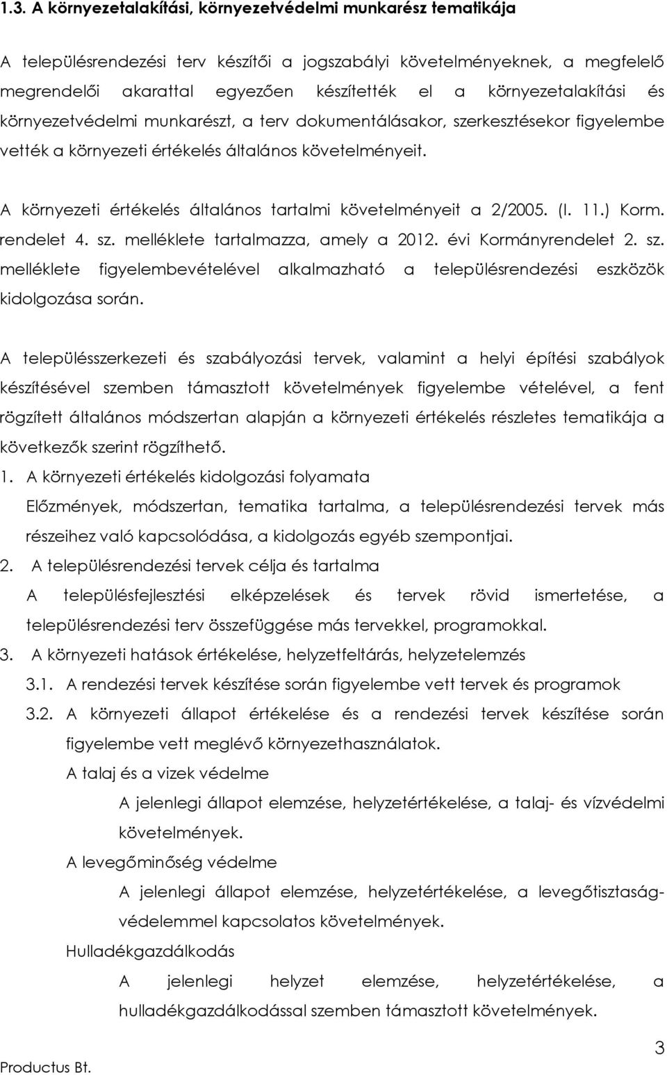 A környezeti értékelés általános tartalmi követelményeit a 2/2005. (I. 11.) Korm. rendelet 4. sz. melléklete tartalmazza, amely a 2012. évi Kormányrendelet 2. sz. melléklete figyelembevételével alkalmazható a településrendezési eszközök kidolgozása során.