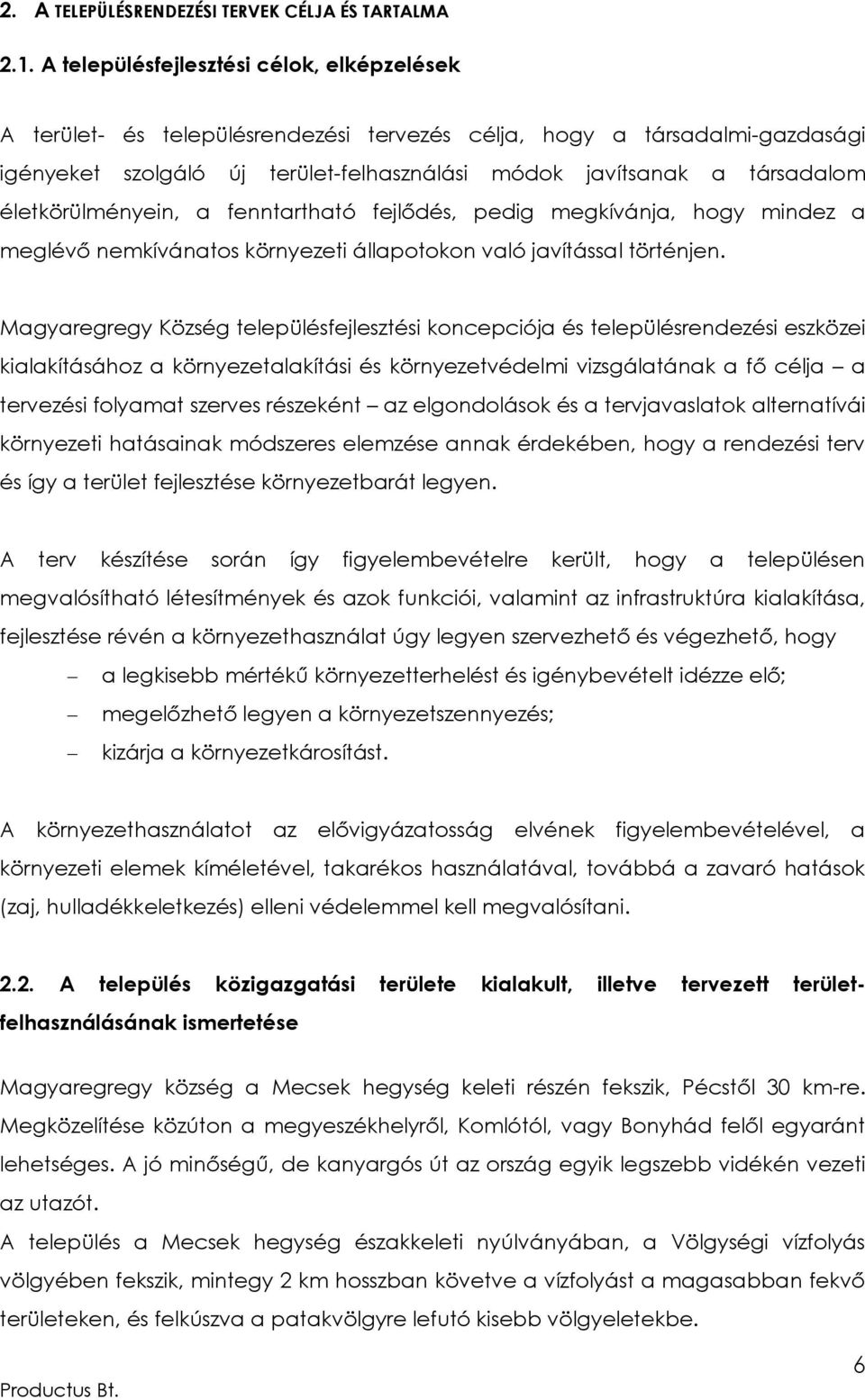 életkörülményein, a fenntartható fejlődés, pedig megkívánja, hogy mindez a meglévő nemkívánatos környezeti állapotokon való javítással történjen.