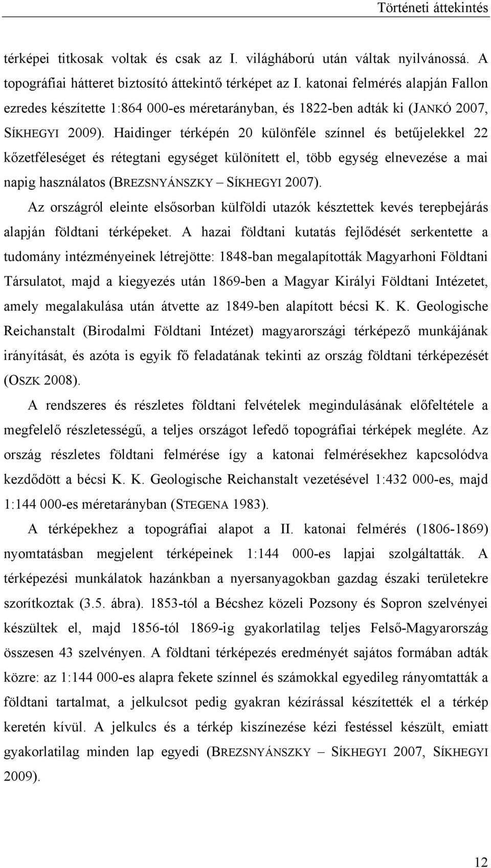 Haidinger térképén 20 különféle színnel és betűjelekkel 22 kőzetféleséget és rétegtani egységet különített el, több egység elnevezése a mai napig használatos (BREZSNYÁNSZKY SÍKHEGYI 2007).