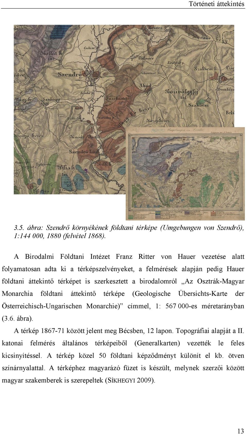 birodalomról Az Osztrák-Magyar Monarchia földtani áttekintő térképe (Geologische Übersichts-Karte der Österreichisch-Ungarischen Monarchie) címmel, 1: 567 000-es méretarányban (3.6. ábra).