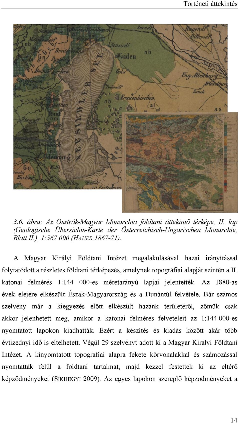 katonai felmérés 1:144 000-es méretarányú lapjai jelentették. Az 1880-as évek elejére elkészült Észak-Magyarország és a Dunántúl felvétele.
