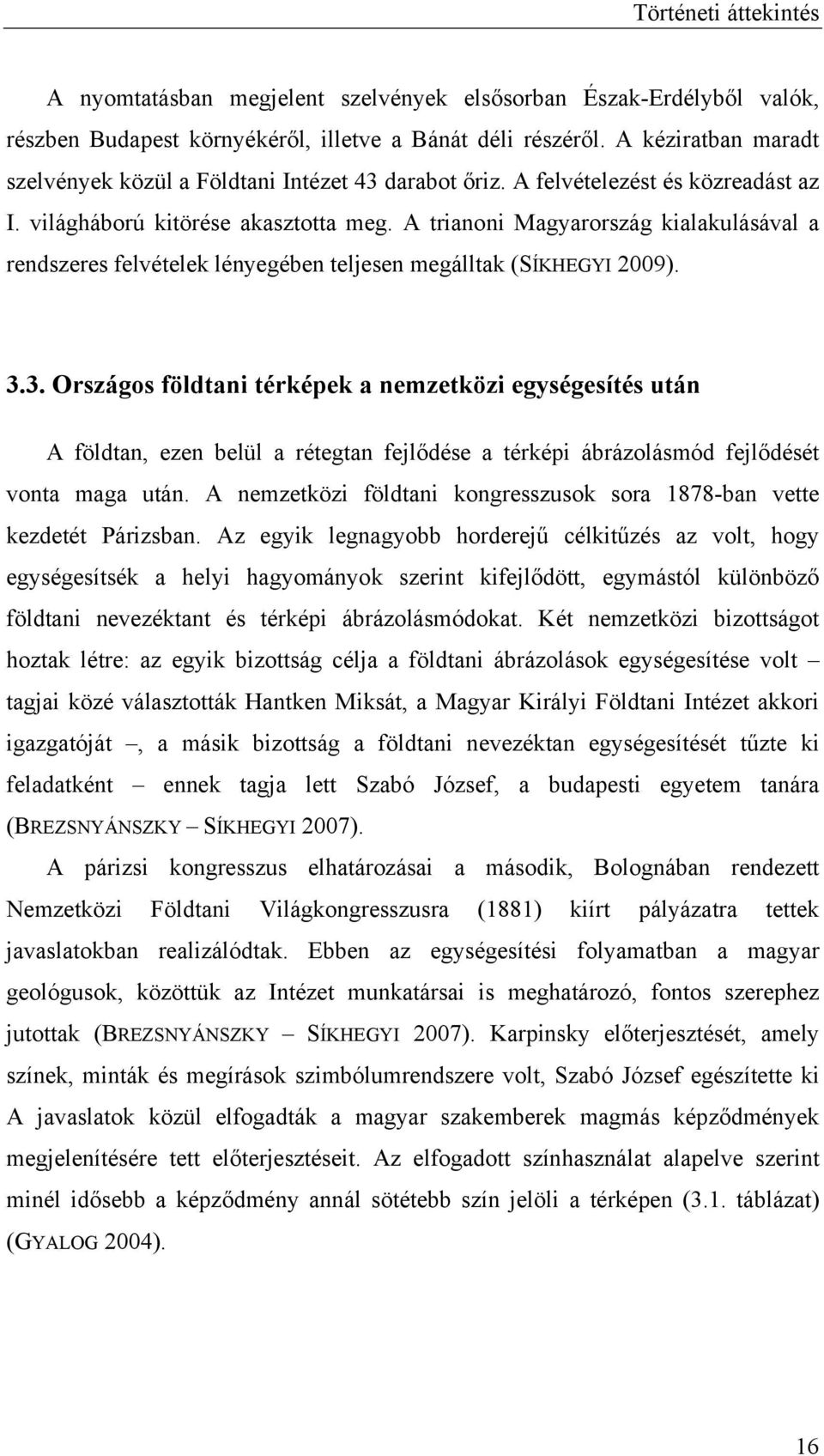 A trianoni Magyarország kialakulásával a rendszeres felvételek lényegében teljesen megálltak (SÍKHEGYI 2009). 3.