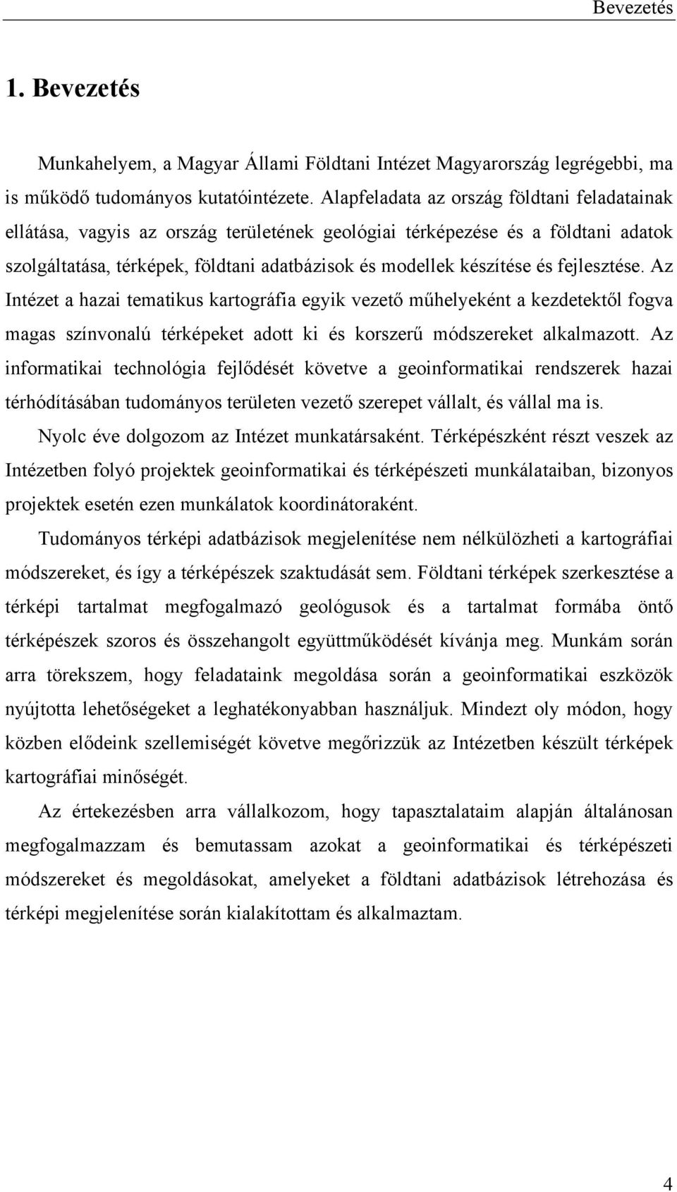 fejlesztése. Az Intézet a hazai tematikus kartográfia egyik vezető műhelyeként a kezdetektől fogva magas színvonalú térképeket adott ki és korszerű módszereket alkalmazott.