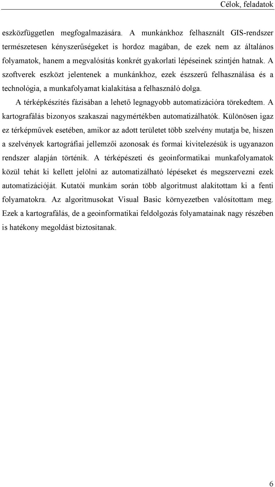 A szoftverek eszközt jelentenek a munkánkhoz, ezek észszerű felhasználása és a technológia, a munkafolyamat kialakítása a felhasználó dolga.