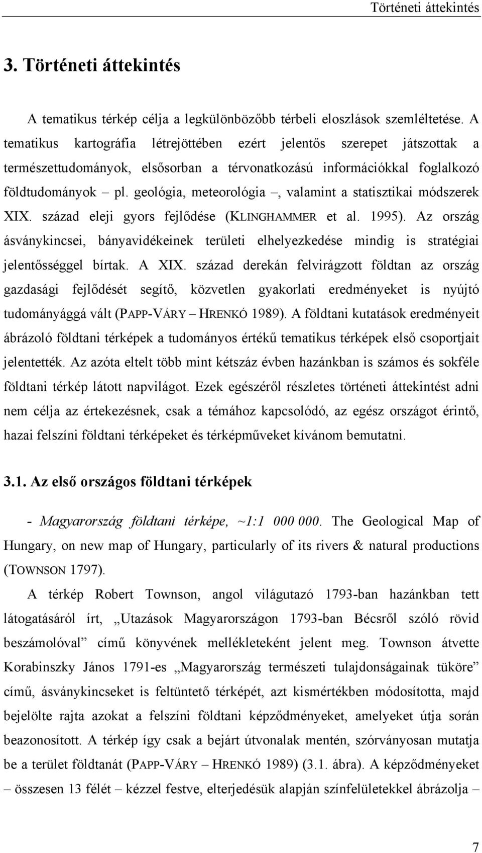 geológia, meteorológia, valamint a statisztikai módszerek XIX. század eleji gyors fejlődése (KLINGHAMMER et al. 1995).