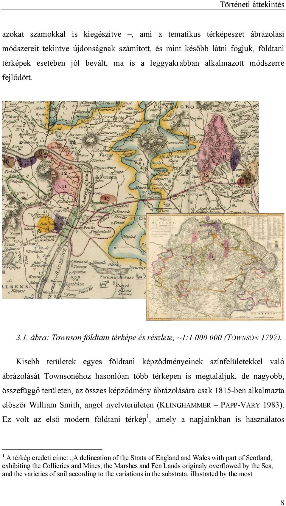 Kisebb területek egyes földtani képződményeinek színfelületekkel való ábrázolását Townsonéhoz hasonlóan több térképen is megtaláljuk, de nagyobb, összefüggő területen, az összes képződmény