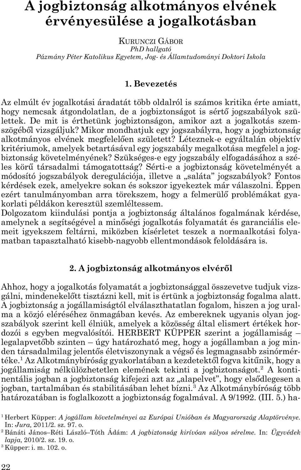 De mit is érthetünk jogbiztonságon, amikor azt a jogalkotás szem - szögéből vizsgáljuk? Mikor mondhatjuk egy jogszabályra, hogy a jogbiztonság alkotmányos elvének megfelelően született?