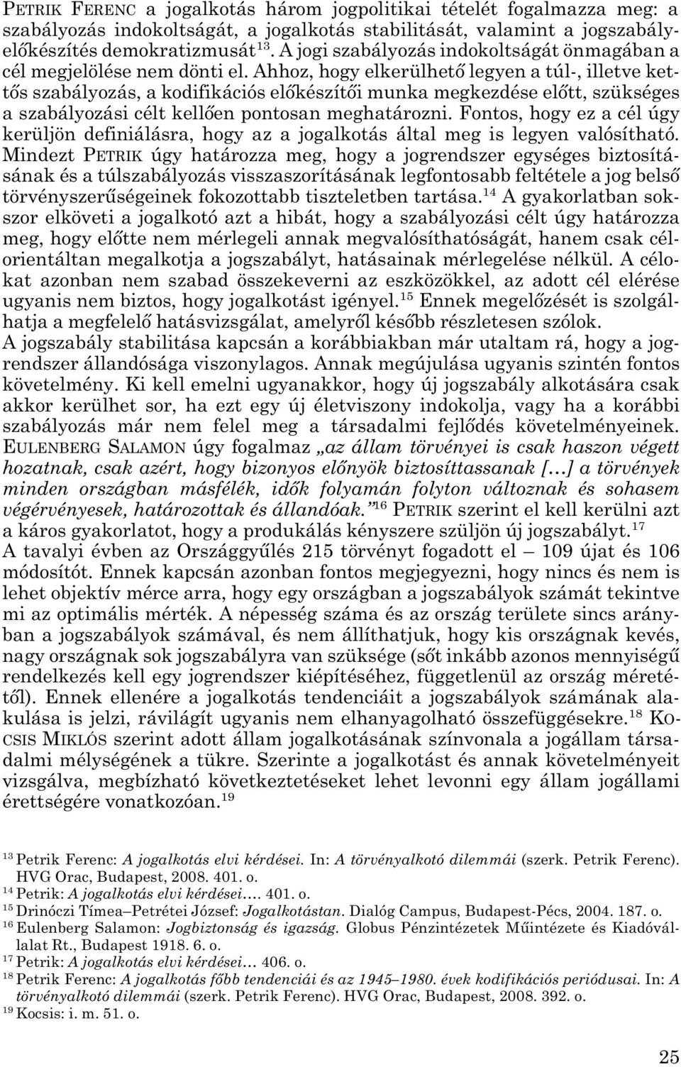 Ahhoz, hogy elkerülhető legyen a túl-, illetve ket - tős szabályozás, a kodifikációs előkészítői munka megkezdése előtt, szükséges a szabályozási célt kellően pontosan meghatározni.