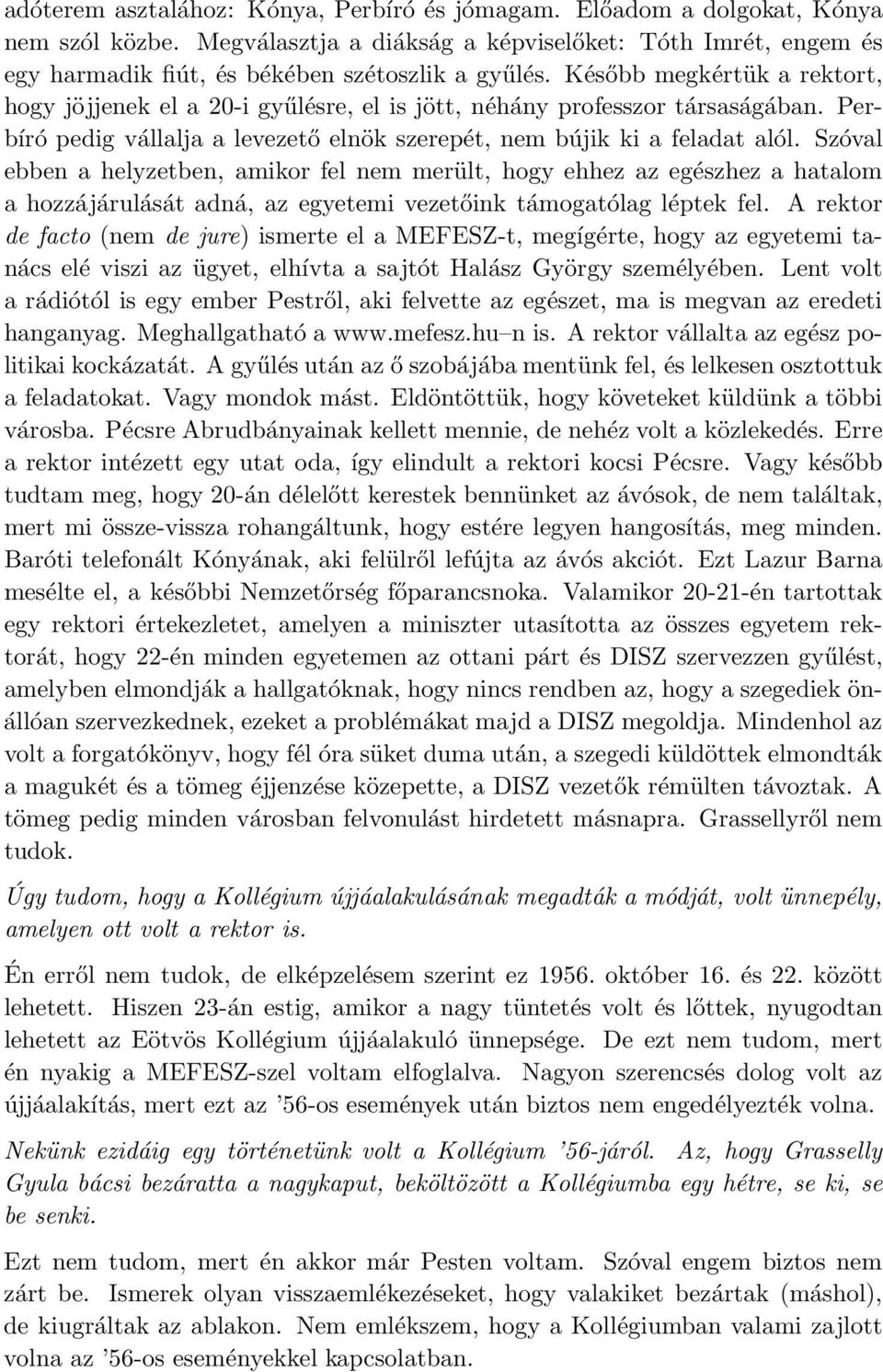 Szóval ebben a helyzetben, amikor fel nem merült, hogy ehhez az egészhez a hatalom a hozzájárulását adná, az egyetemi vezetőink támogatólag léptek fel.