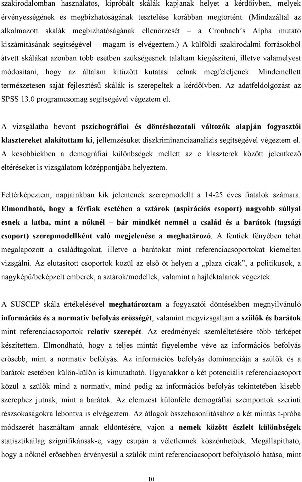 ) A külföldi szakirodalmi forrásokból átvett skálákat azonban több esetben szükségesnek találtam kiegészíteni, illetve valamelyest módosítani, hogy az általam kitőzött kutatási célnak megfeleljenek.