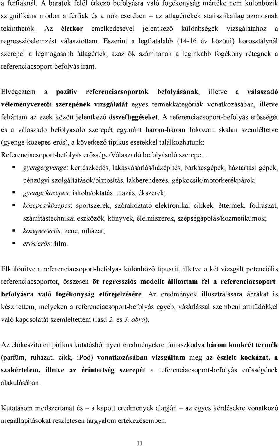 Eszerint a legfiatalabb (14-16 év közötti) korosztálynál szerepel a legmagasabb átlagérték, azaz ık számítanak a leginkább fogékony rétegnek a referenciacsoport-befolyás iránt.