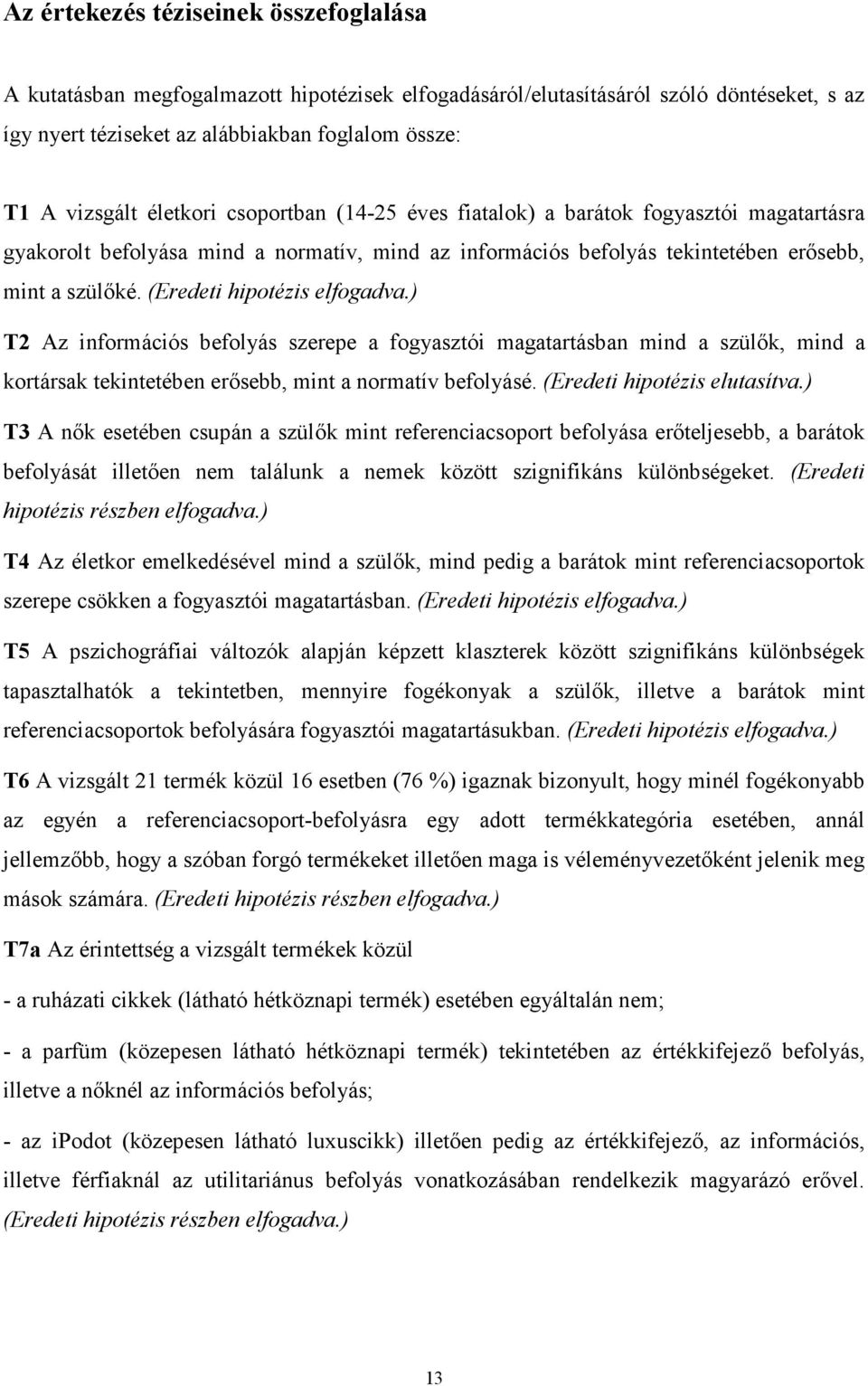 (Eredeti hipotézis elfogadva.) T2 Az információs befolyás szerepe a fogyasztói magatartásban mind a szülık, mind a kortársak tekintetében erısebb, mint a normatív befolyásé.