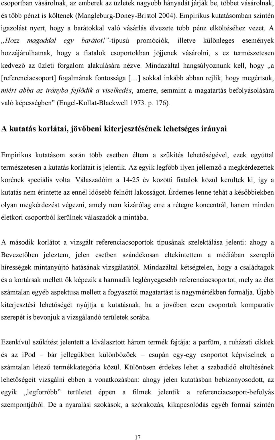 -típusú promóciók, illetve különleges események hozzájárulhatnak, hogy a fiatalok csoportokban jöjjenek vásárolni, s ez természetesen kedvezı az üzleti forgalom alakulására nézve.