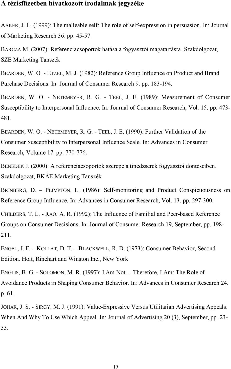 (1982): Reference Group Influence on Product and Brand Purchase Decisions. In: Journal of Consumer Research 9. pp. 183-194. BEARDEN, W. O. - NETEMEYER, R. G. - TEEL, J. E.