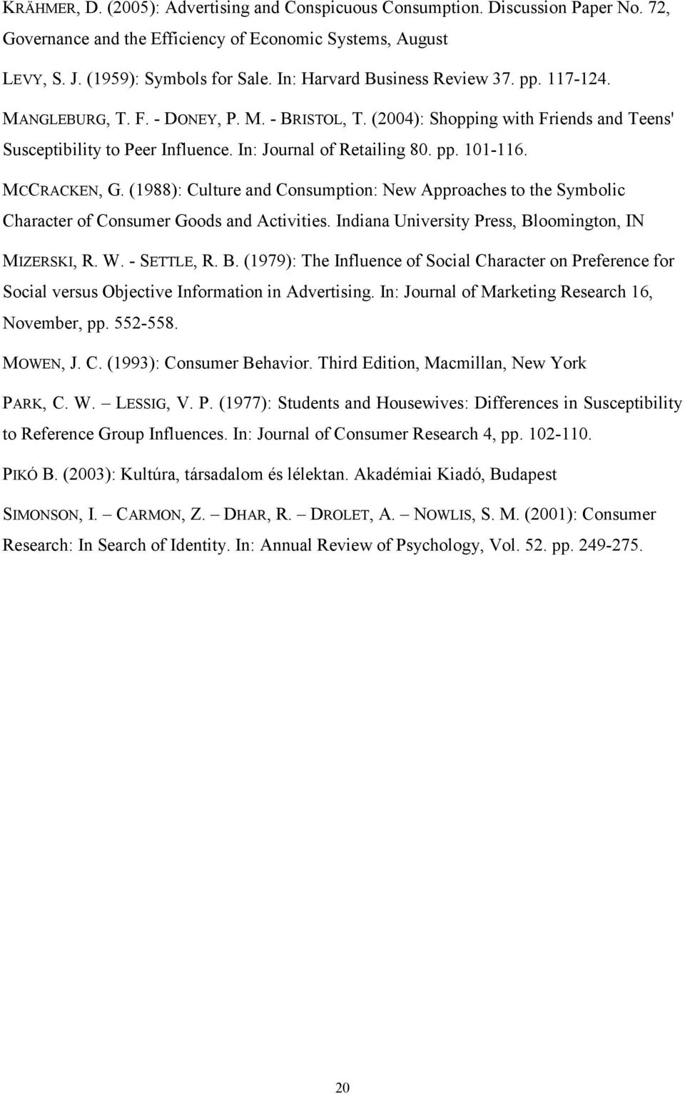 MCCRACKEN, G. (1988): Culture and Consumption: New Approaches to the Symbolic Character of Consumer Goods and Activities. Indiana University Press, Bl