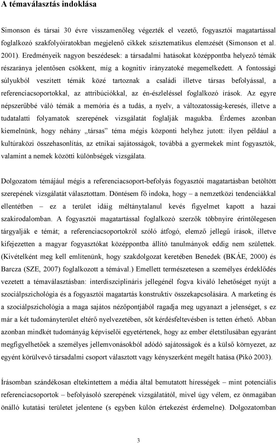 A fontossági súlyukból veszített témák közé tartoznak a családi illetve társas befolyással, a referenciacsoportokkal, az attribúciókkal, az én-észleléssel foglalkozó írások.