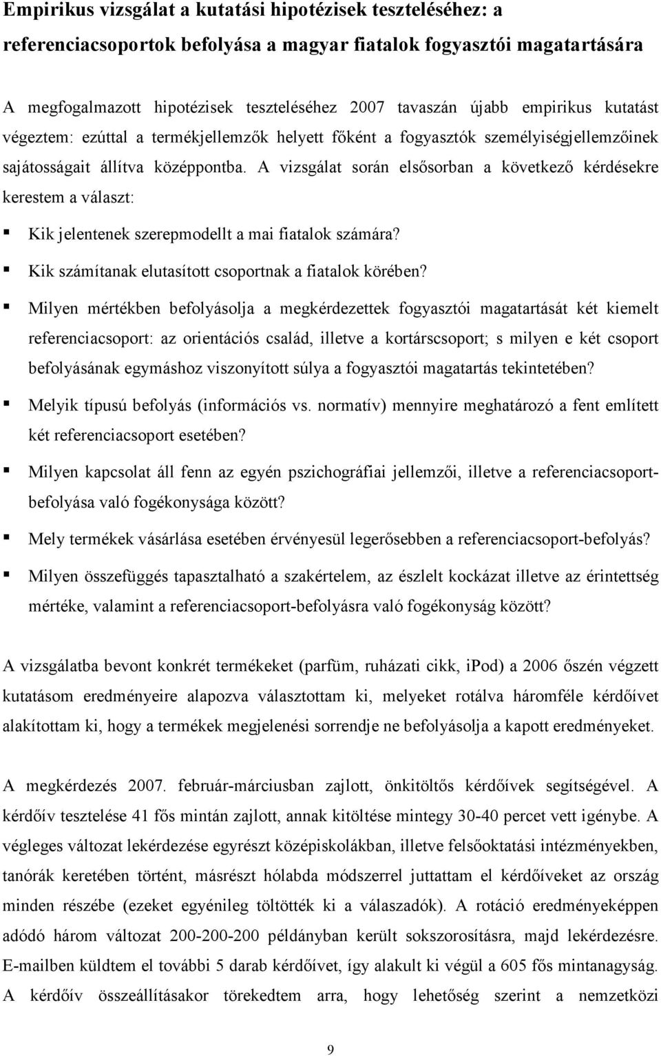 A vizsgálat során elsısorban a következı kérdésekre kerestem a választ: Kik jelentenek szerepmodellt a mai fiatalok számára? Kik számítanak elutasított csoportnak a fiatalok körében?