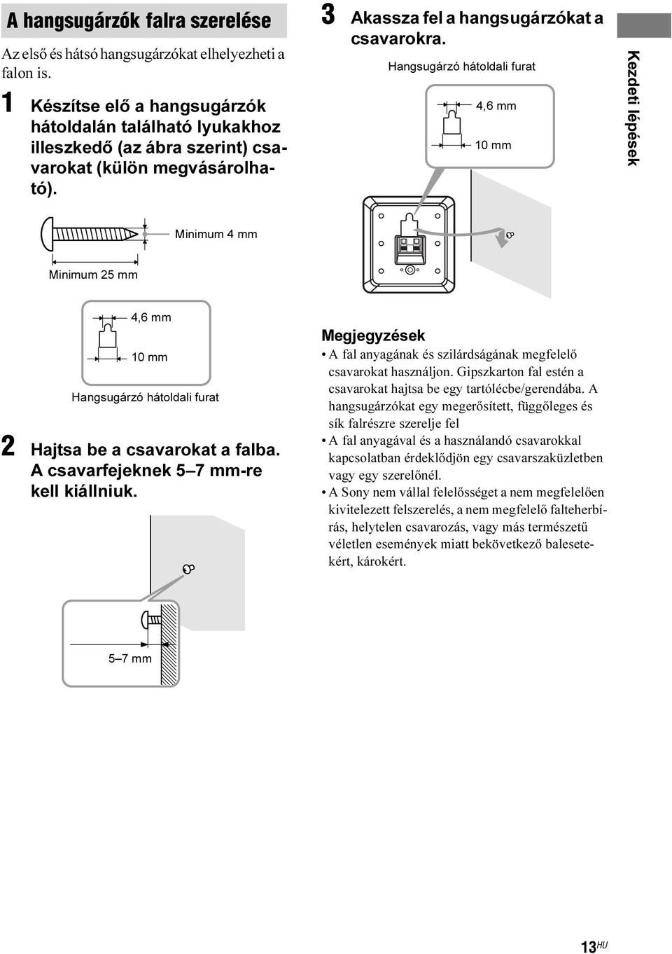 Hangsugárzó hátoldali furat 4,6 mm 10 mm Kezdeti lépések Minimum 4 mm Minimum 25 mm 4,6 mm 10 mm Hangsugárzó hátoldali furat 2 Hajtsa be a csavarokat a falba.