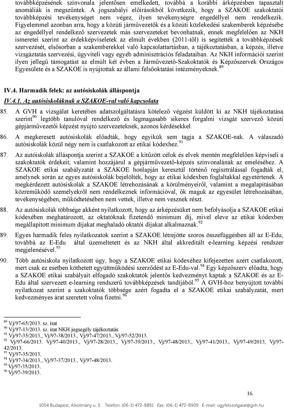 Figyelemmel azonban arra, hogy a közúti járművezetők és a közúti közlekedési szakemberek képzésébe az engedéllyel rendelkező szervezetek más szervezeteket bevonhatnak, ennek megfelelően az NKH