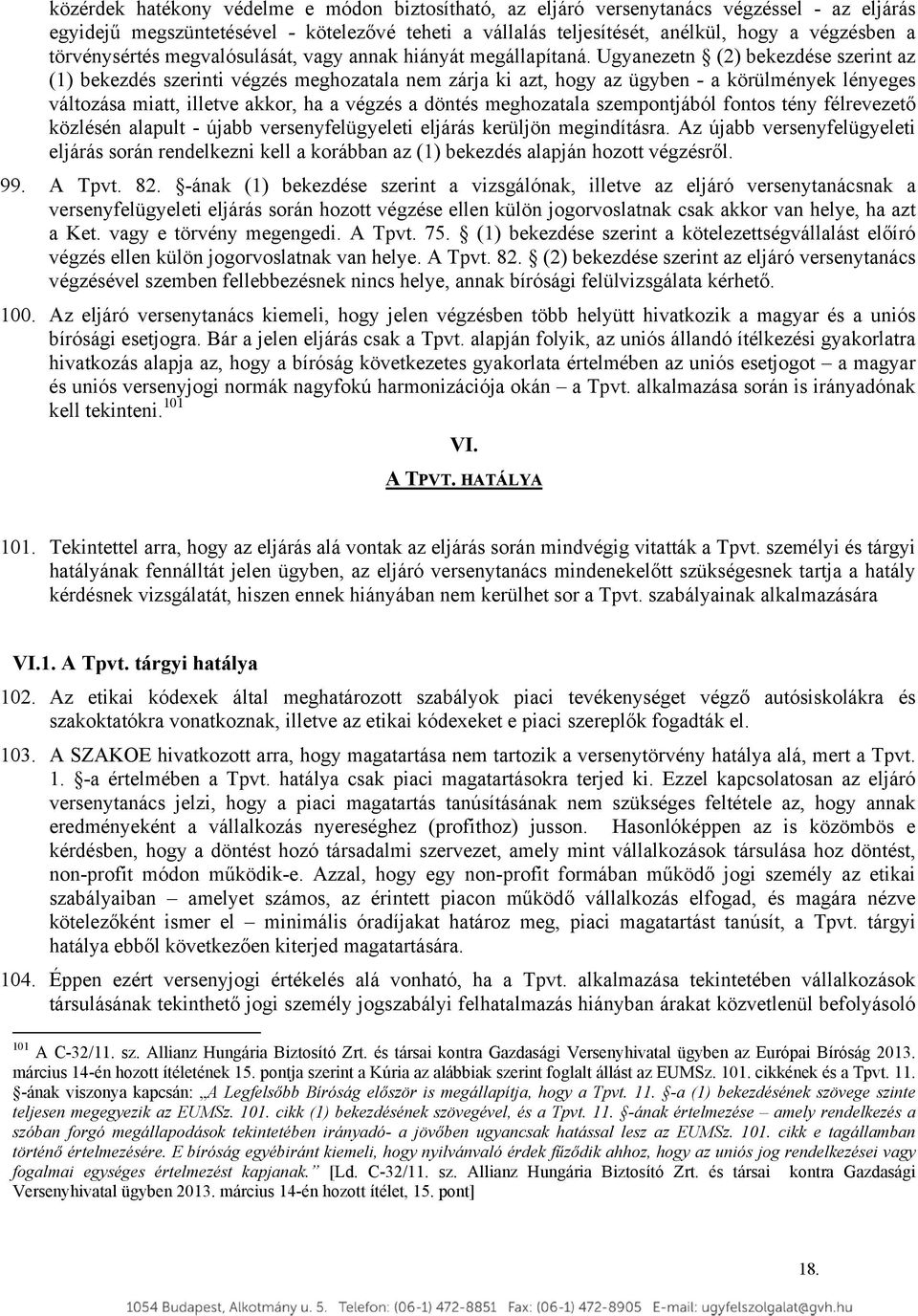 Ugyanezetn (2) bekezdése szerint az (1) bekezdés szerinti végzés meghozatala nem zárja ki azt, hogy az ügyben - a körülmények lényeges változása miatt, illetve akkor, ha a végzés a döntés meghozatala