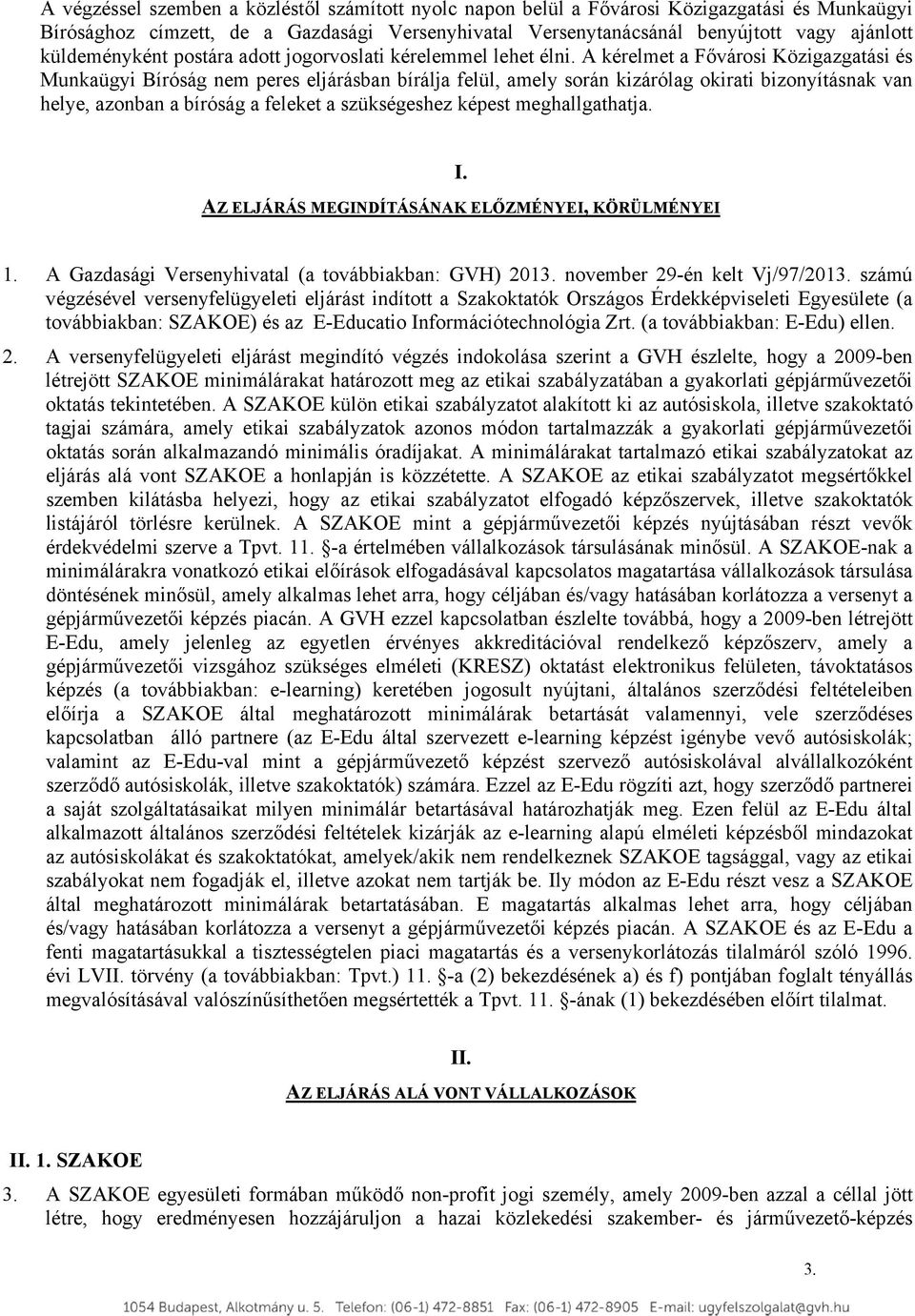 A kérelmet a Fővárosi Közigazgatási és Munkaügyi Bíróság nem peres eljárásban bírálja felül, amely során kizárólag okirati bizonyításnak van helye, azonban a bíróság a feleket a szükségeshez képest