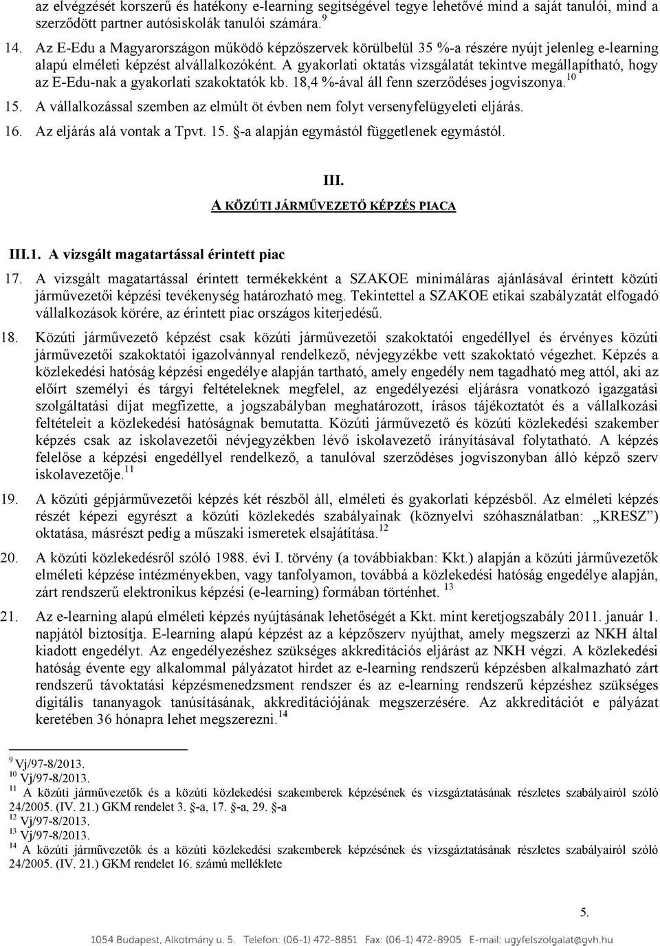 A gyakorlati oktatás vizsgálatát tekintve megállapítható, hogy az E-Edu-nak a gyakorlati szakoktatók kb. 18,4 %-ával áll fenn szerződéses jogviszonya. 10 15.