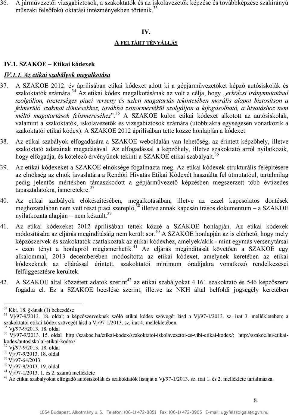 34 Az etikai kódex megalkotásának az volt a célja, hogy erkölcsi iránymutatásul szolgáljon, tisztességes piaci verseny és üzleti magatartás tekintetében morális alapot biztosítson a felmerülő szakmai