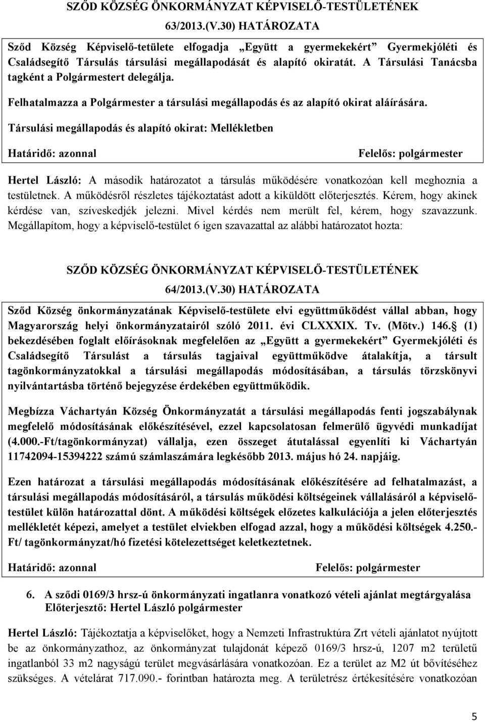 Társulási megállapodás és alapító okirat: Mellékletben Hertel László: A második határozatot a társulás működésére vonatkozóan kell meghoznia a testületnek.