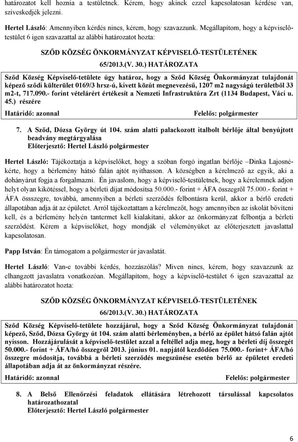 ) HATÁROZATA Sződ Község Képviselő-tetülete úgy határoz, hogy a Sződ Község Önkormányzat tulajdonát képező sződi külterület 0169/3 hrsz-ú, kivett közút megnevezésű, 1207 m2 nagyságú területből 33